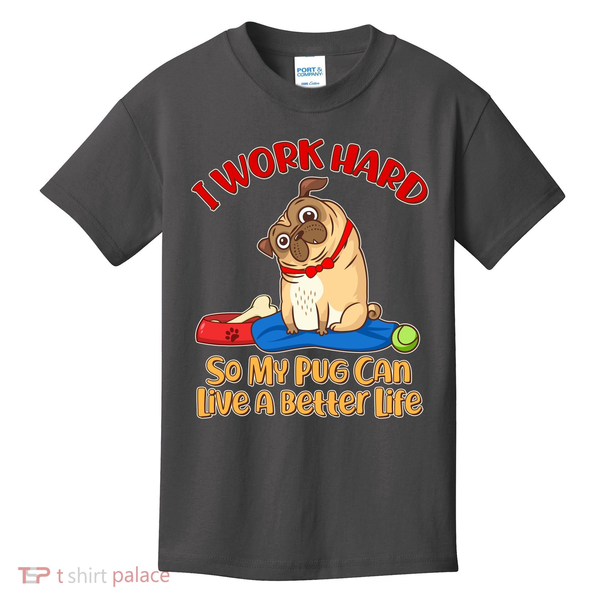 I Work Hard So My Pug Can Live a Better Life Kids T-Shirt