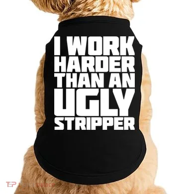 I Work Harder Than An Ugly Stripper Doggie Tank