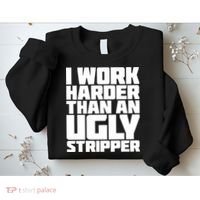 I Work Harder Than An Ugly Stripper Sweatshirt thumb 2