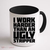 I Work Harder Than An Ugly Stripper Coffee Mug thumb 1