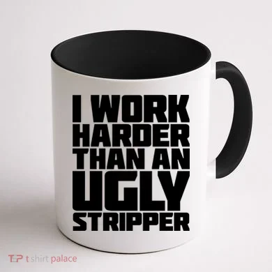 I Work Harder Than An Ugly Stripper Coffee Mug back