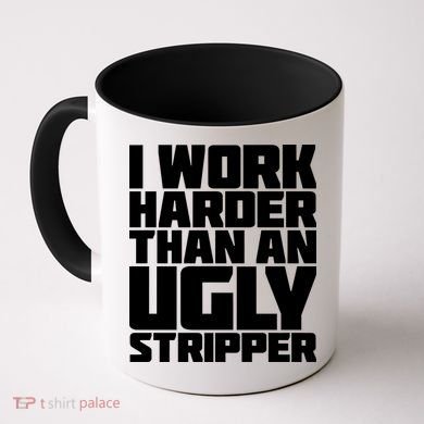 I Work Harder Than An Ugly Stripper Coffee Mug