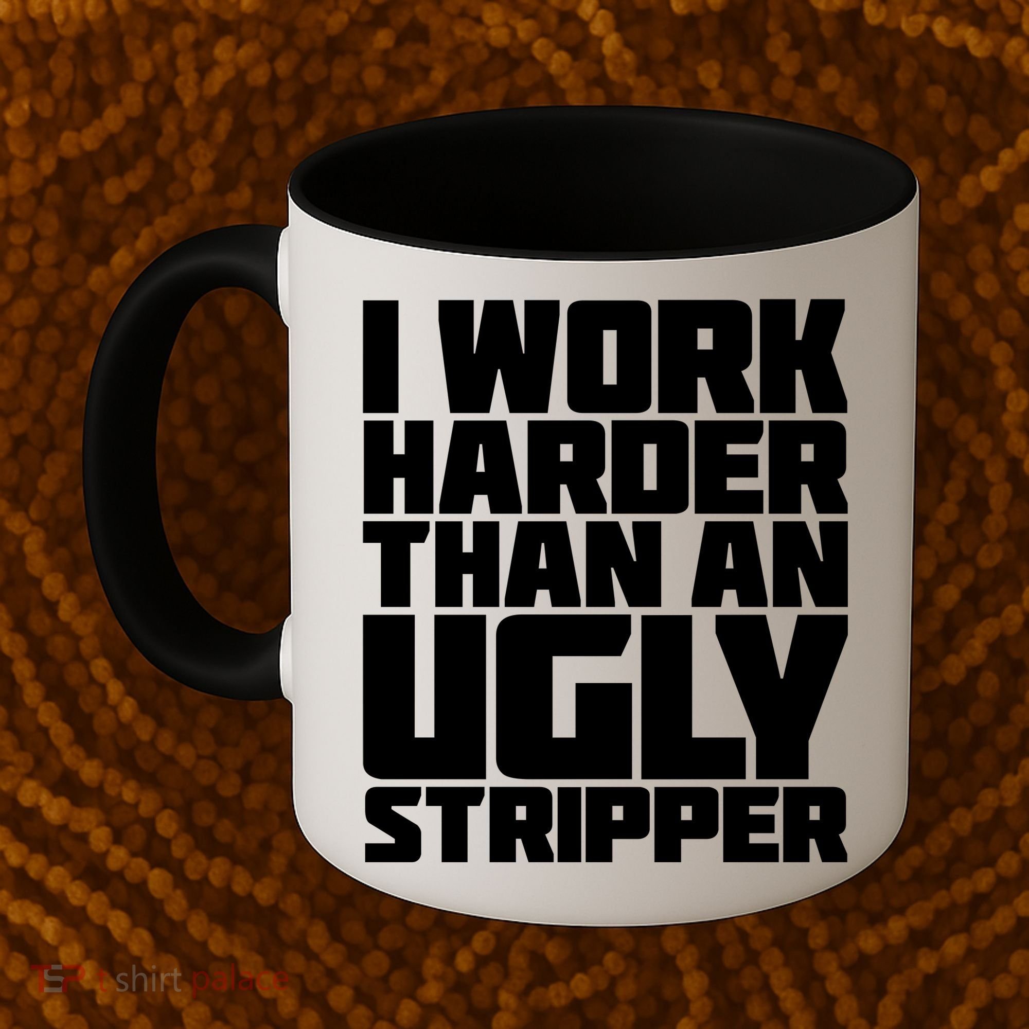 I Work Harder Than An Ugly Stripper Coffee Mug