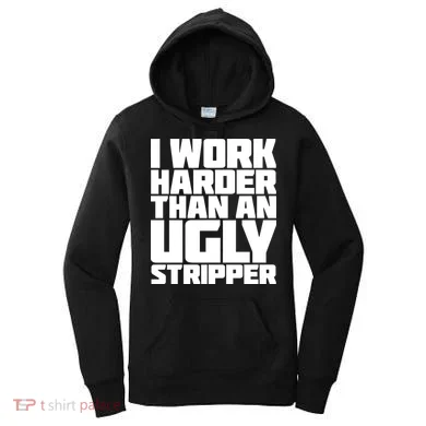 I Work Harder Than An Ugly Stripper Women's Hoodie