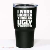 I Work Harder Than An Ugly Stripper Tumbler thumb 0