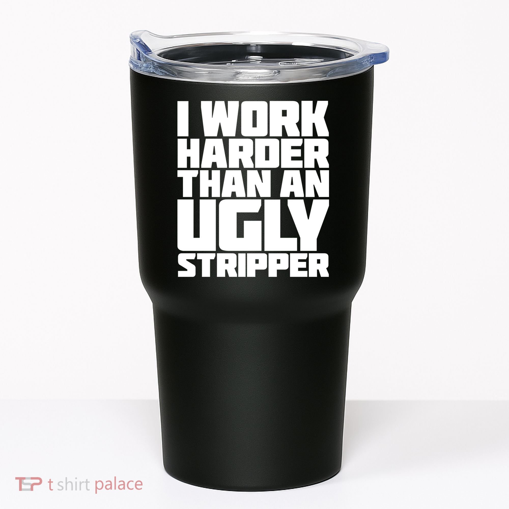 I Work Harder Than An Ugly Stripper Tumbler