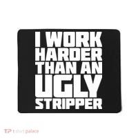 I Work Harder Than An Ugly Stripper Mousepad thumb 0