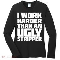 I Work Harder Than An Ugly Stripper Women's Long Sleeve Shirt thumb 0