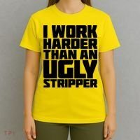 I Work Harder Than An Ugly Stripper T-Shirt thumb 4