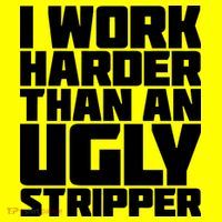 I Work Harder Than An Ugly Stripper Button thumb 1