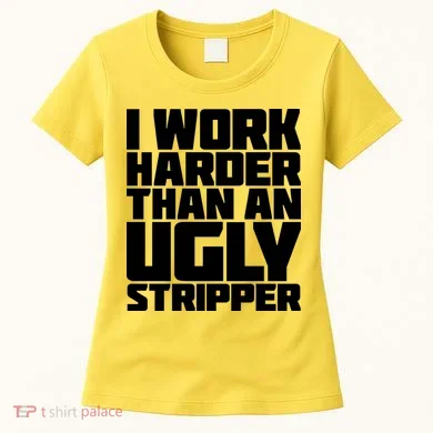 I Work Harder Than An Ugly Stripper Women's T-Shirt