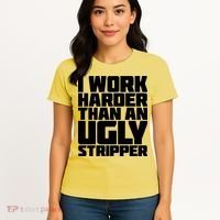 I Work Harder Than An Ugly Stripper Women's T-Shirt thumb 4