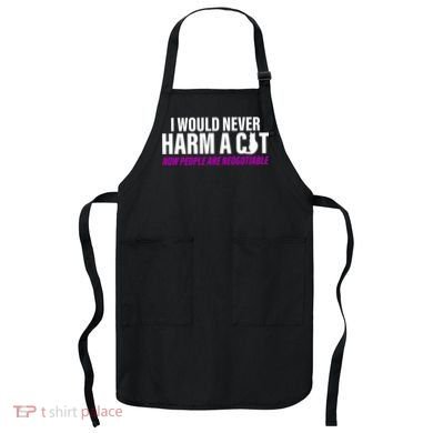 I Would Never Harm A Cat Now People Are Negotiable Apron