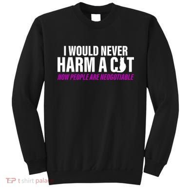I Would Never Harm A Cat Now People Are Negotiable Sweatshirt