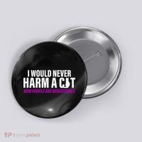 I Would Never Harm A Cat Now People Are Negotiable Button thumb 0