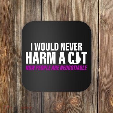 I Would Never Harm A Cat Now People Are Negotiable Coaster