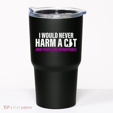 I Would Never Harm A Cat Now People Are Negotiable Tumbler