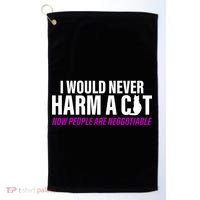 I Would Never Harm A Cat Now People Are Negotiable Golf Towel thumb 0