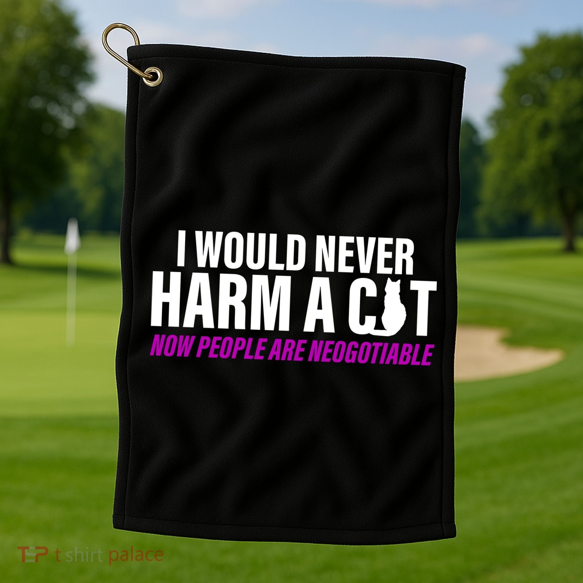 I Would Never Harm A Cat Now People Are Negotiable Golf Towel
