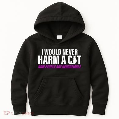 I Would Never Harm A Cat Now People Are Negotiable Kids Hoodie