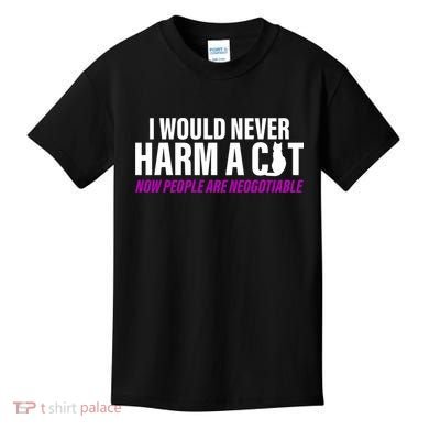 I Would Never Harm A Cat Now People Are Negotiable Kids T-Shirt