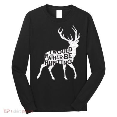I Would Rather Be Hunting Long Sleeve Shirt
