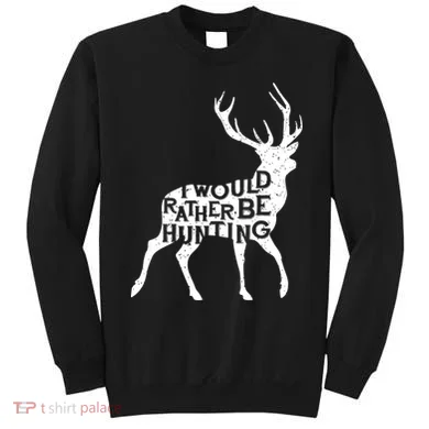 I Would Rather Be Hunting Sweatshirt
