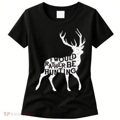 I Would Rather Be Hunting Women's T-Shirt