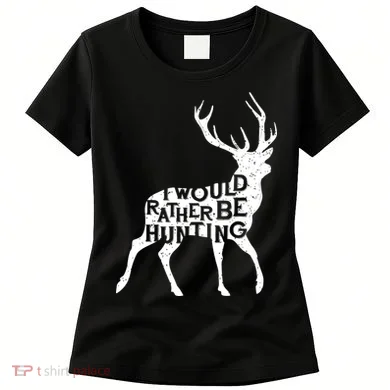 I Would Rather Be Hunting Women's T-Shirt