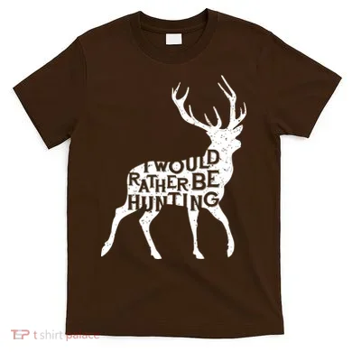 I Would Rather Be Hunting T-Shirt