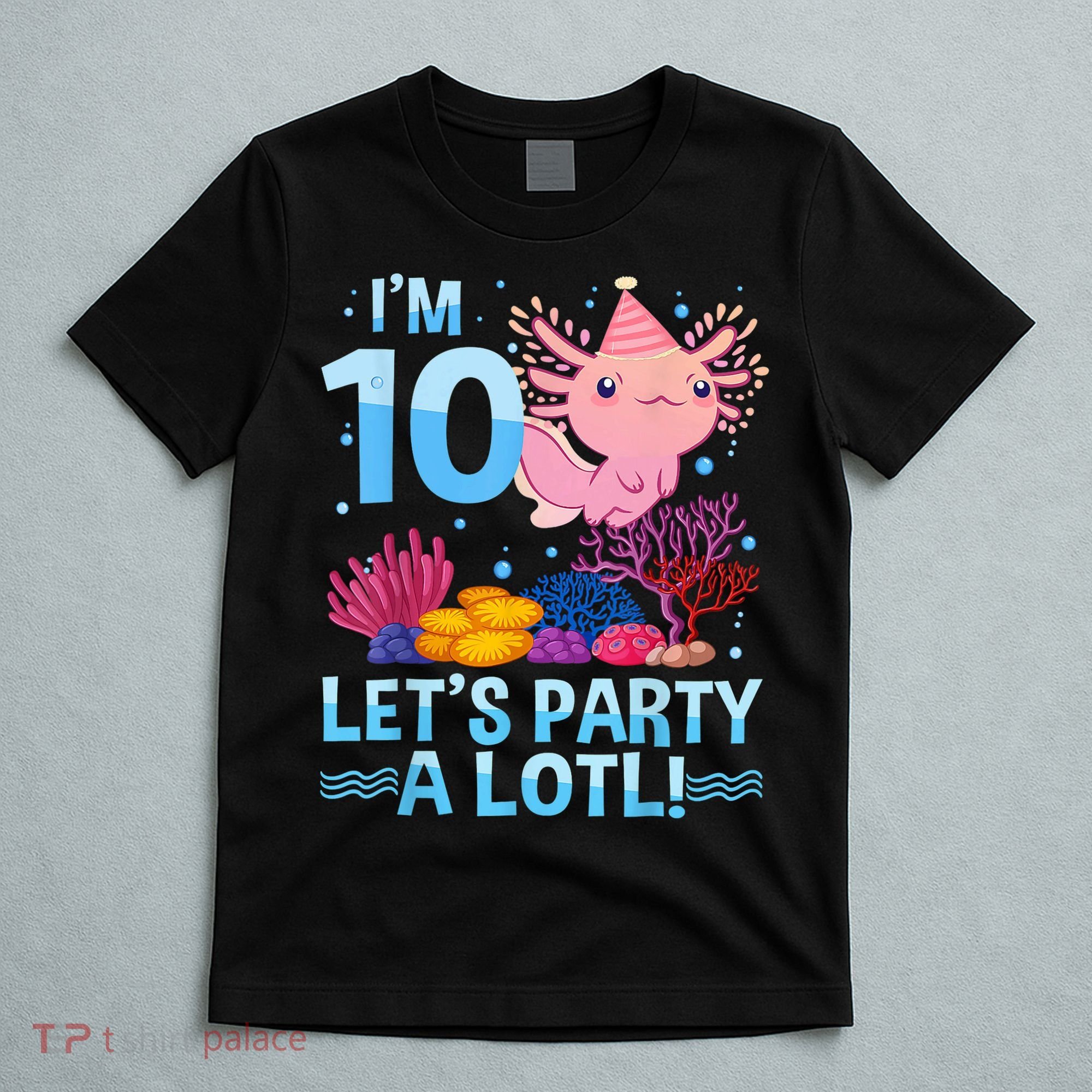 I'm 10 Let's Party A Lotl Axolotl 10 Year Old 10th Birthday T-Shirt