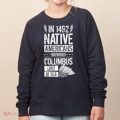In 1492 Native Americans Discovered Columbus Lost Women's Sweatshirt