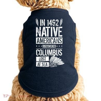 In 1492 Native Americans Discovered Columbus Lost Doggie Tank
