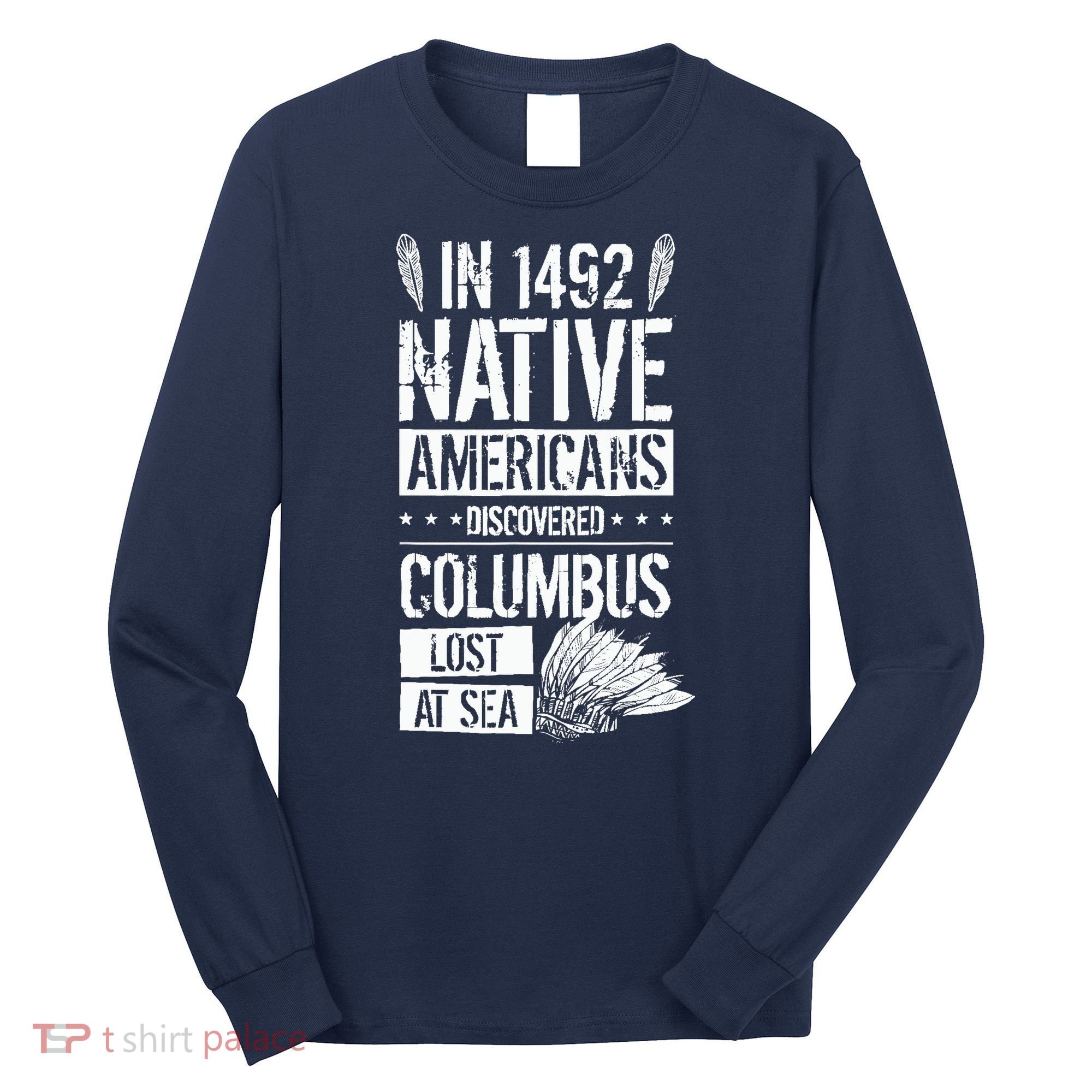 In 1492 Native Americans Discovered Columbus Lost Long Sleeve Shirt