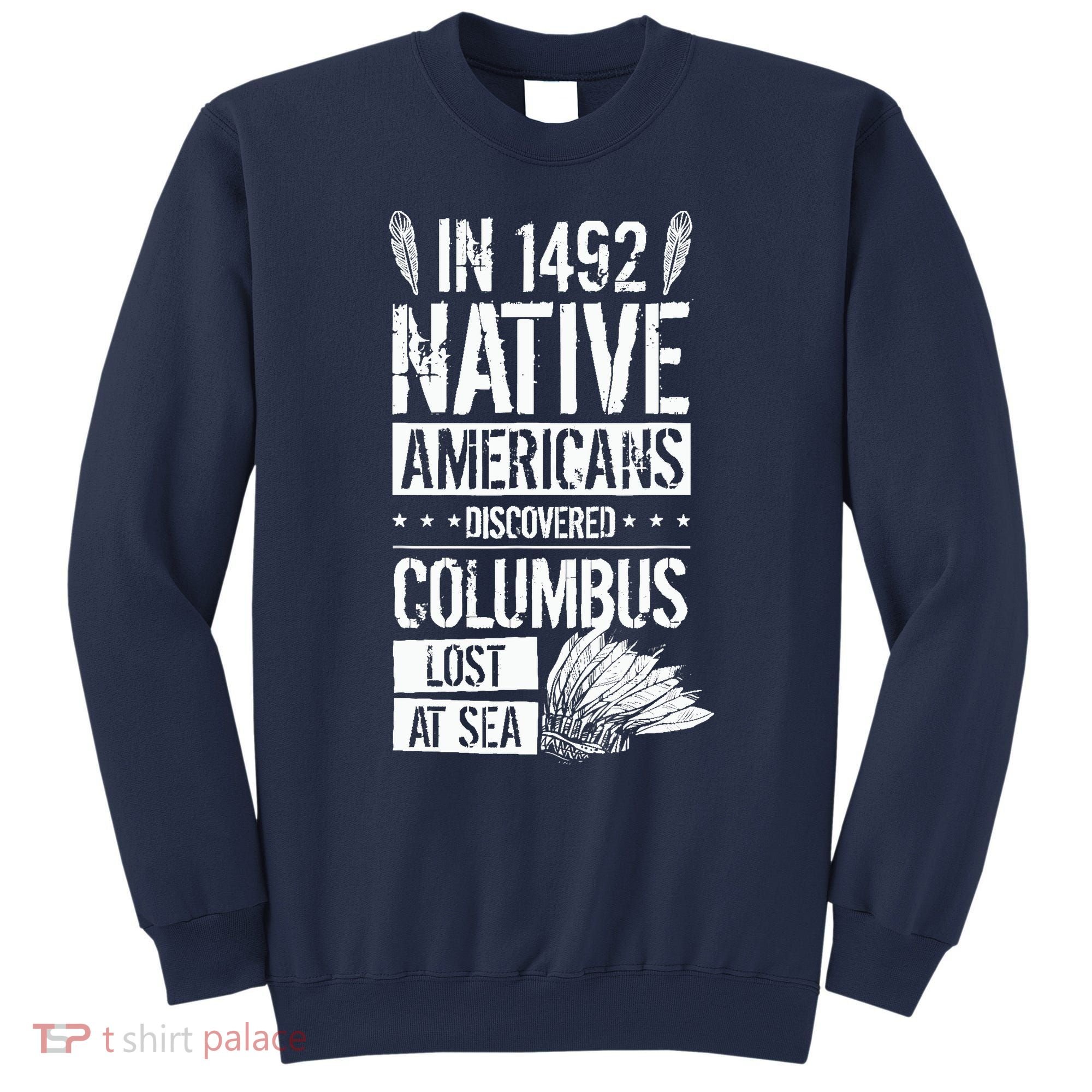 In 1492 Native Americans Discovered Columbus Lost Sweatshirt