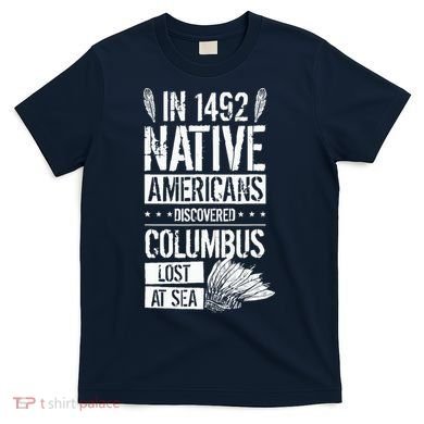 In 1492 Native Americans Discovered Columbus Lost T-Shirt
