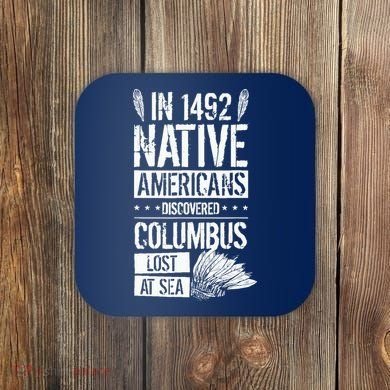 In 1492 Native Americans Discovered Columbus Lost Coaster