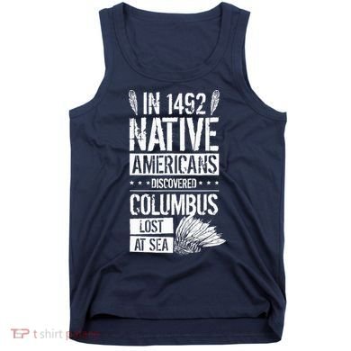 In 1492 Native Americans Discovered Columbus Lost Tank Top