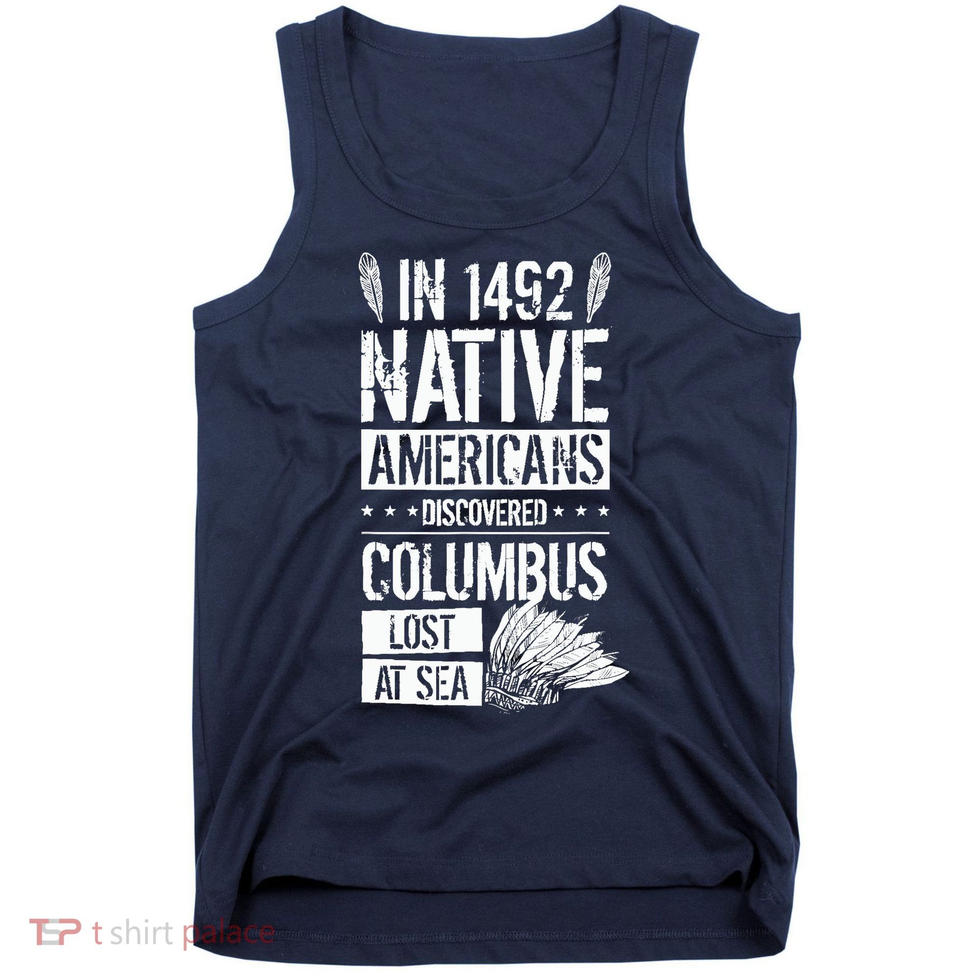 In 1492 Native Americans Discovered Columbus Lost Tank Top