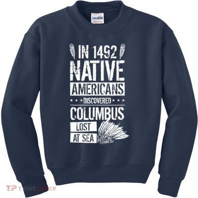 In 1492 Native Americans Discovered Columbus Lost Kids Sweatshirt