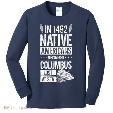 In 1492 Native Americans Discovered Columbus Lost Kids Long Sleeve Shirt