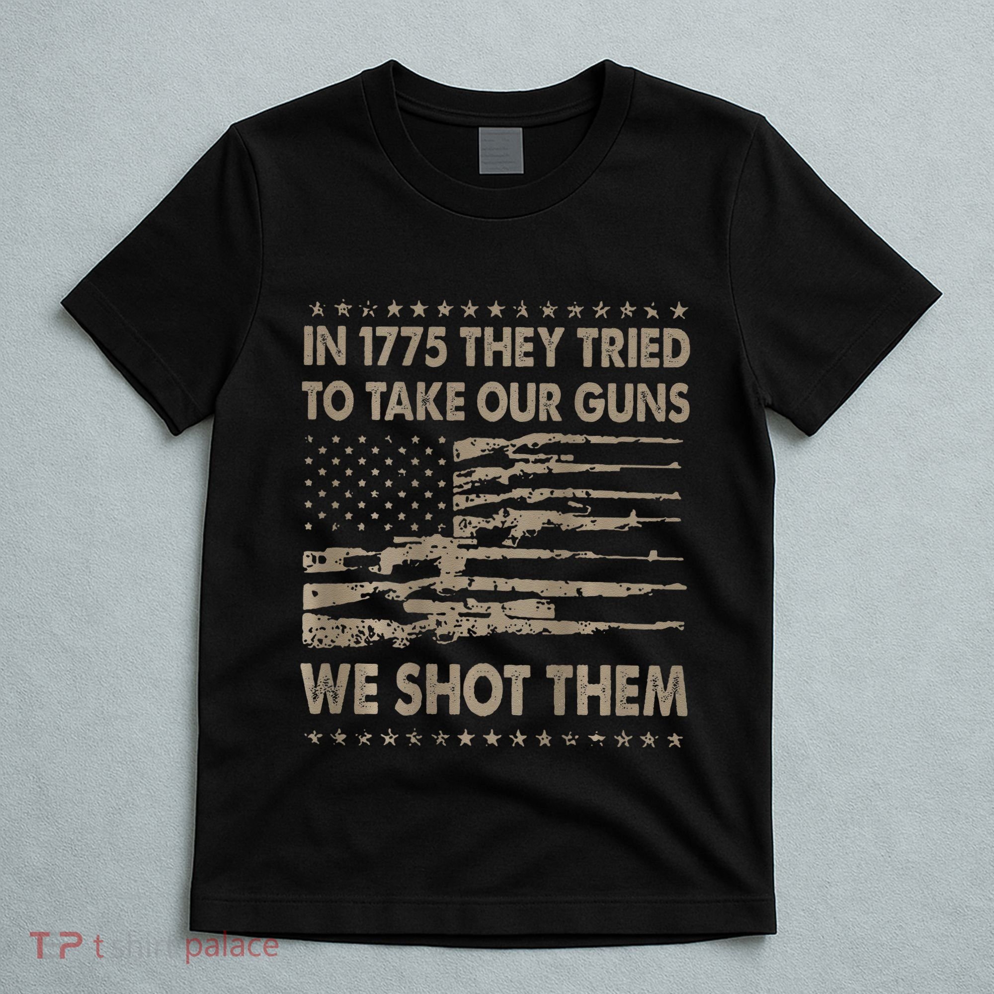 In 1775 They Tried To Take Our Guns We Shot Them Gift T-Shirt