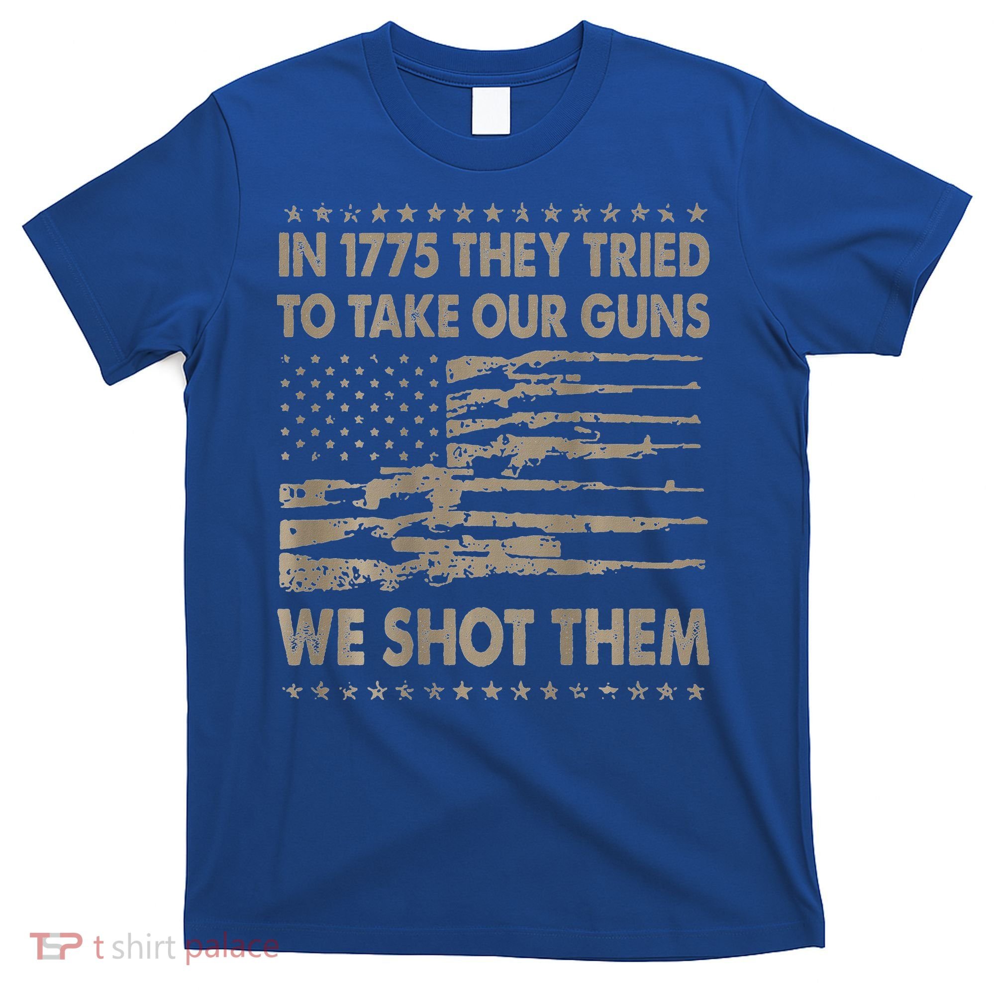 In 1775 They Tried To Take Our Guns We Shot Them T-Shirt