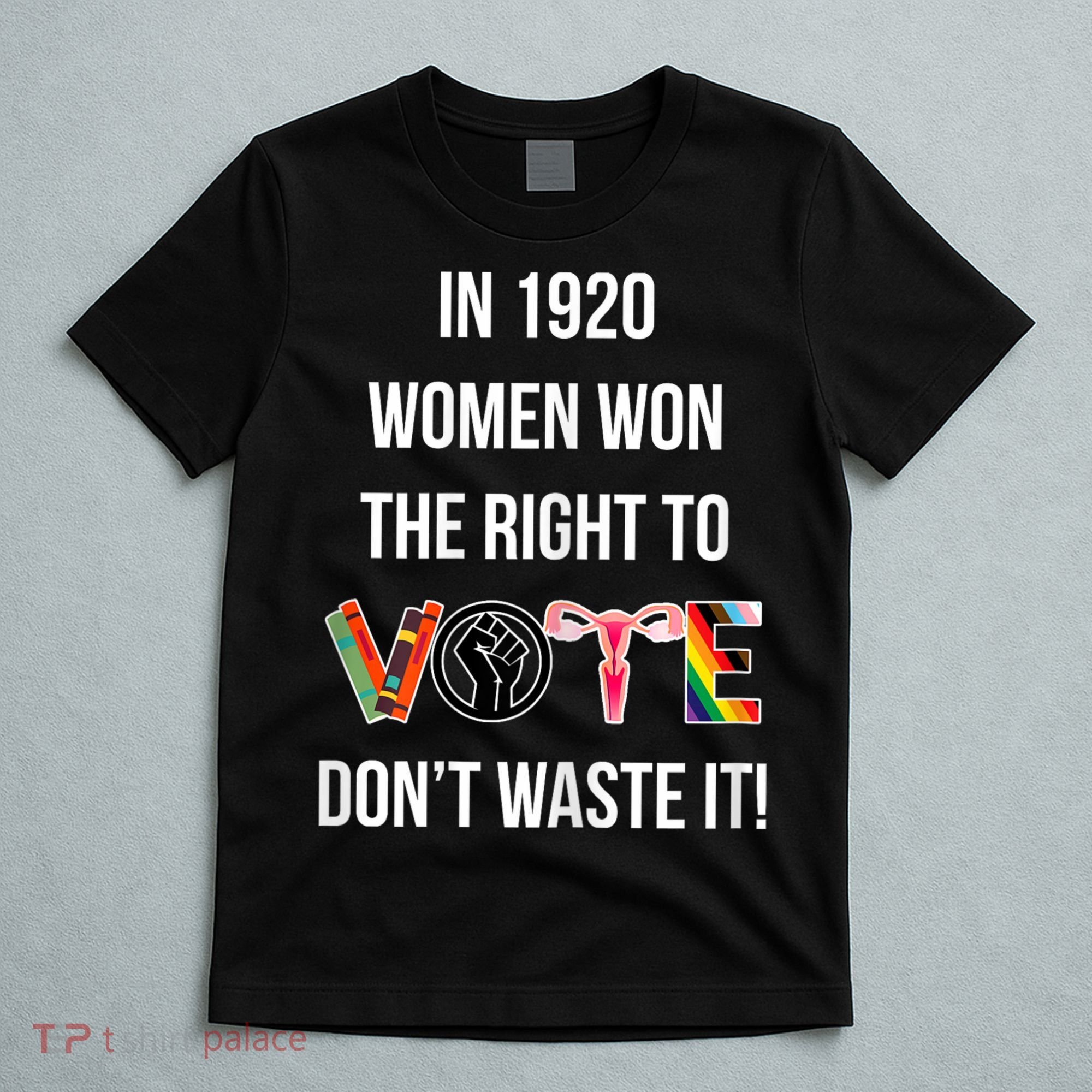 In 1920 Women Won The Right To Vote Don’T Waste It T-Shirt