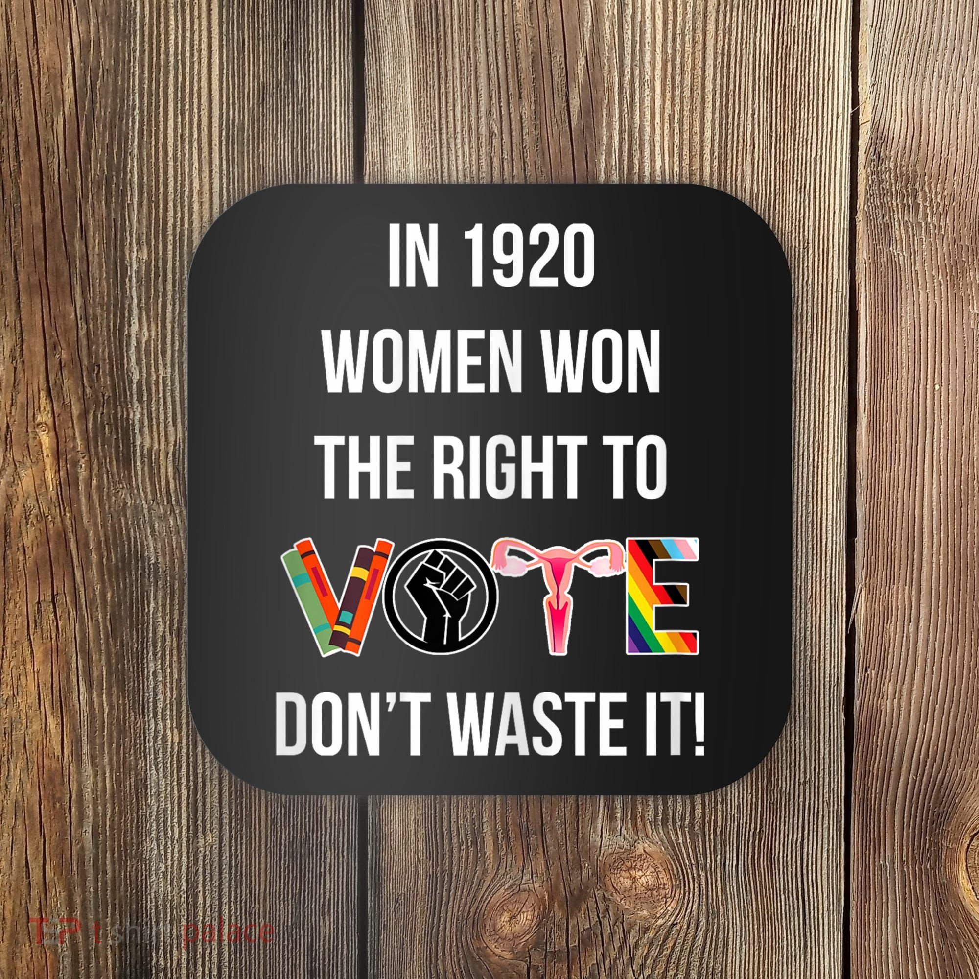 In 1920 Women Won The Right To Vote Don’T Waste It Coaster
