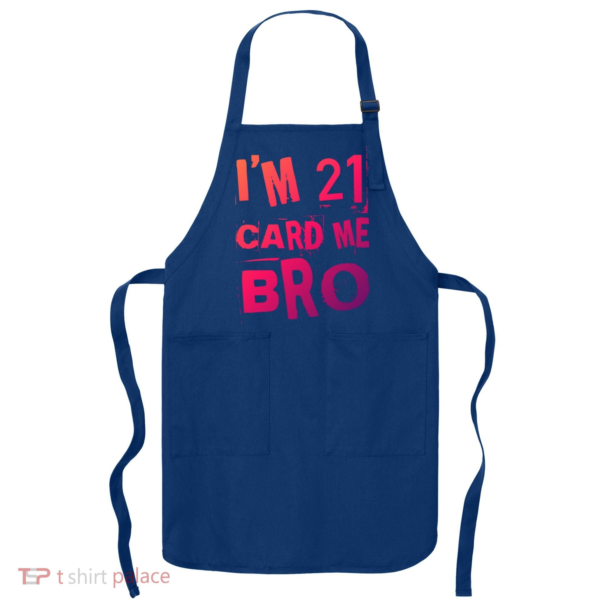 Im 21 Card Me Bro Funny Legal 21 Year Old 21St Birthday Cute Gift Apron