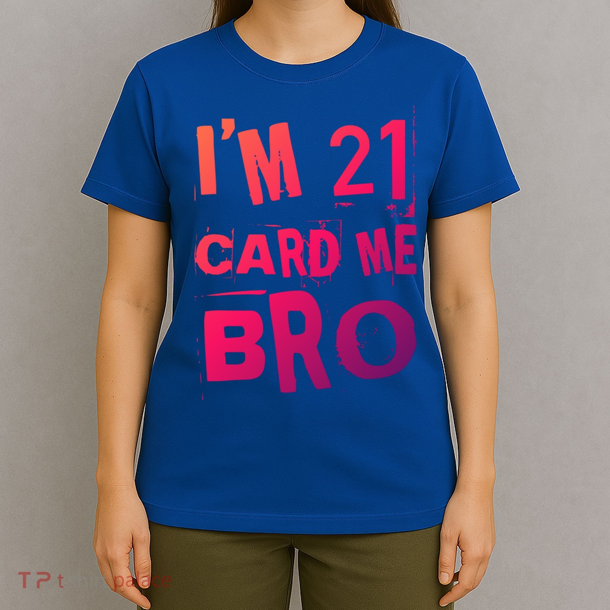 Im 21 Card Me Bro Funny Legal 21 Year Old 21St Birthday Cute Gift T-Shirt