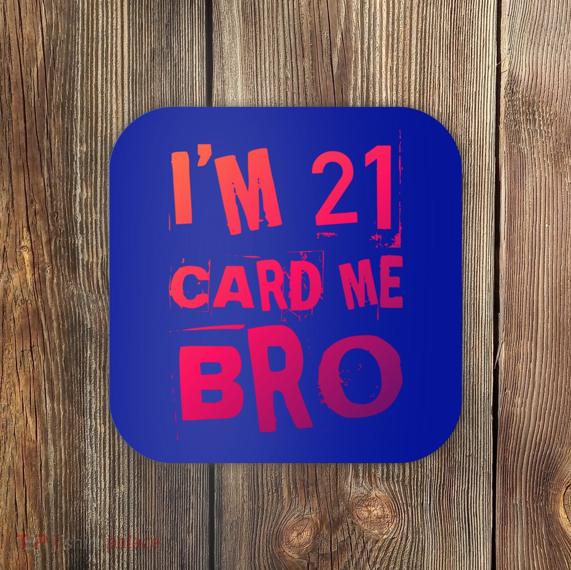 Im 21 Card Me Bro Funny Legal 21 Year Old 21St Birthday Cute Gift Coaster