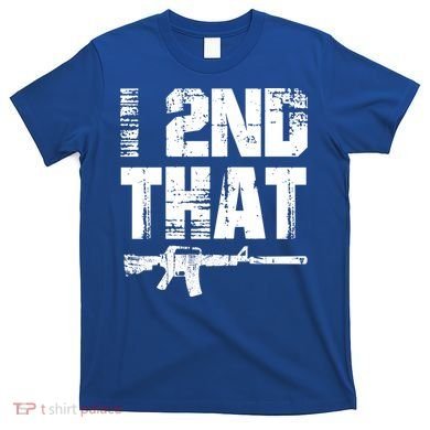 I 2nd That Pro Gun American Patriotic Second Adt Meaningful Gift T-Shirt