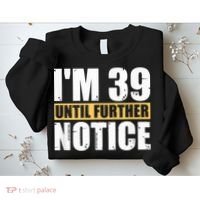 I'm 39 Until Further Notice - 40th Birthday 40 Years Old Sweatshirt thumb 2